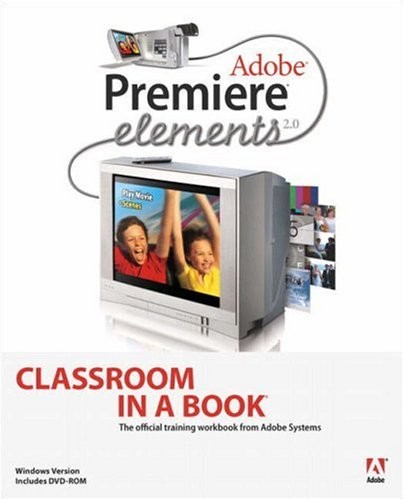 ADOBE PREMIERE ELEMENTS 2.0 CLASSROOM IN A BOOK By Adobe Creative Sandee Team
