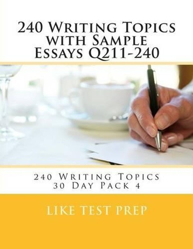 240 Writing Topics with Sample Essays Q211-240: 240 Writing Topics 30 Day Pack 4