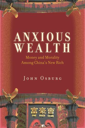 Anxious Wealth: Money and Morality Among China’s New Rich, Osburg, John, 9780804