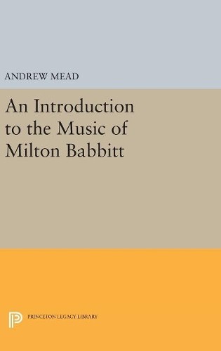 Andrew Mead An Introduction to the Music of Milton Babbitt (Hardback)