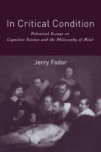 In Critical Condition: Polemical Essays on Cognitive Science and the Philosophy