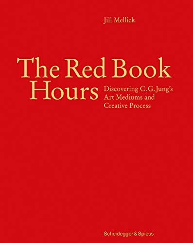 THE RED BOOK HOURS: DISCOVERING C.G. JUNG’S ART MEDIUMS By Jill Mellick