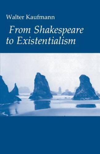 From Shakespeare to Existentialism – Paperback By Walter Kaufmann – GOOD