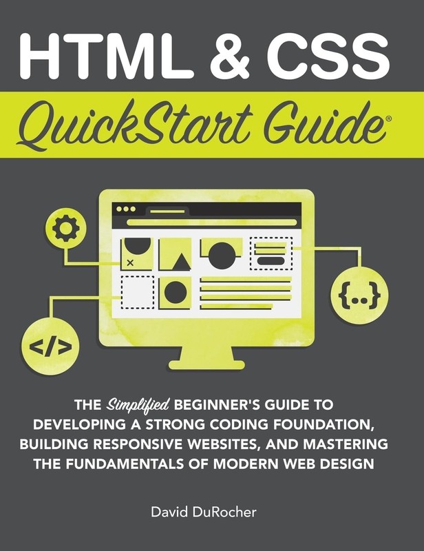 HTML and CSS QuickStart Guide: The Simplified Beginners Guide to Developing …