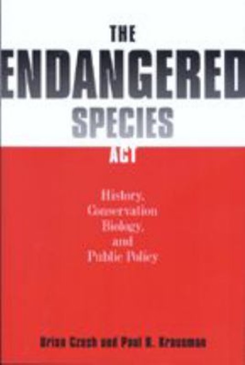 The Endangered Species Act : History, Conservation Biology, and P