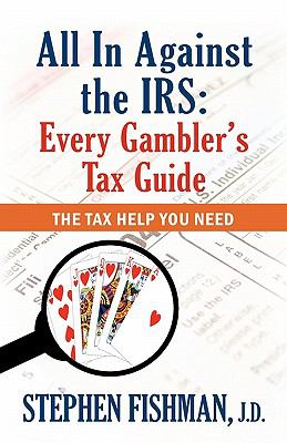 ALL IN AGAINST THE IRS: EVERY GAMBLER’S TAX GUIDE By Stephen Fishman