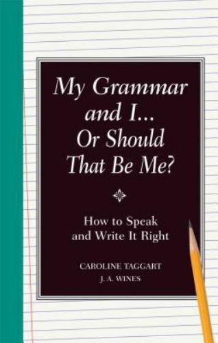 My Grammar and I… or Should That Be Me? : How to Speak & Write It Right