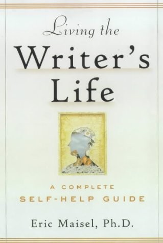 LIVING THE WRITER’S LIFE: A COMPLETE SELF-HELP GUIDE By Eric Maisel **Mint**
