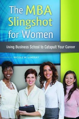 The MBA Slingshot for Women: Using Business School to Catapult Your Career Nico