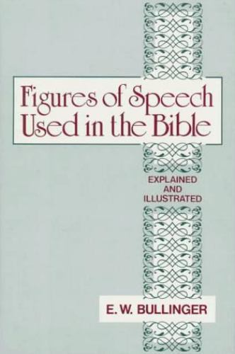 Figures of Speech Used in the Bible : Explained and Illustrated by E. W….