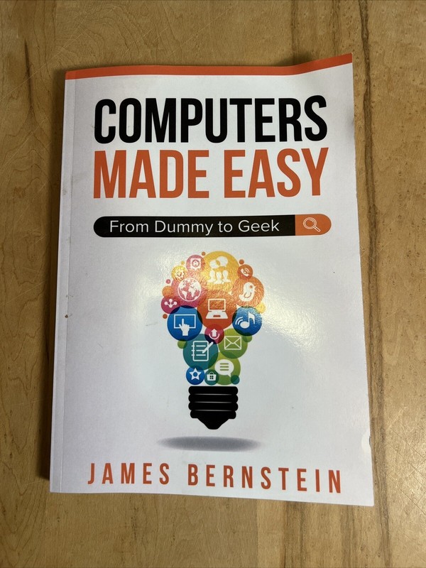 Computers Made Easy: From Dummy To Geek by Bernstein, James , paperback