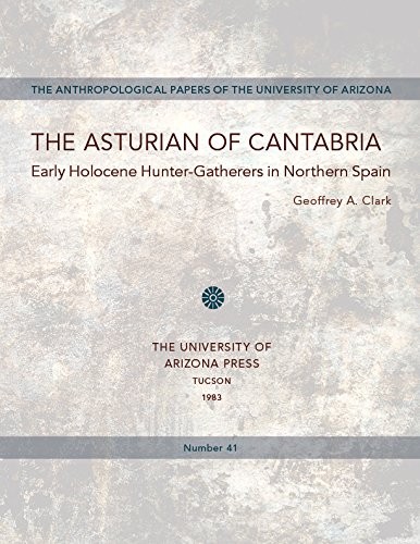 THE ASTURIAN OF CANTABRIA: EARLY HOLOCENE HUNTER-GATHERERS By Geoffrey A. Clark