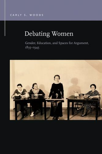 Debating Women: Gender, Education, and Spaces for Argument, 1835-1945 (Rhetoric