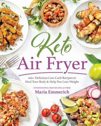 Keto Air Fryer: 100+ Delicious Low-Carb Recipes to Heal Your Body & Help You Lo
