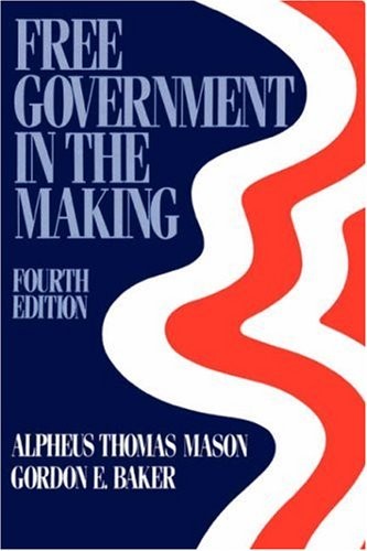 FREE GOVERNMENT IN THE MAKING: READINGS IN AMERICAN By Alphaeus Thomas Mason