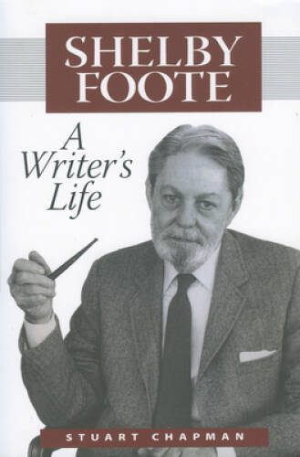Shelby Foote: A Writer’s Life – Hardcover By Chapman, C. Stuart – GOOD