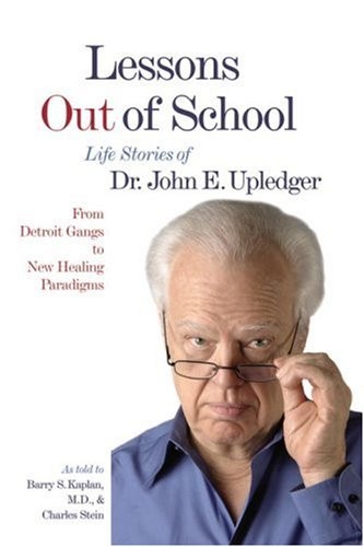 LESSONS OUT OF SCHOOL: FROM DETROIT GANGS TO NEW HEALING By John E. Upledger
