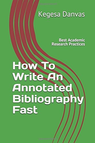 HOW TO WRITE AN ANNOTATED BIBLIOGRAPHY FAST: BEST ACADEMIC By Kegesa Danvas NEW
