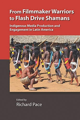 FROM FILMMAKER WARRIORS TO FLASH DRIVE SHAMANS: INDIGENOUS By Richard Pace