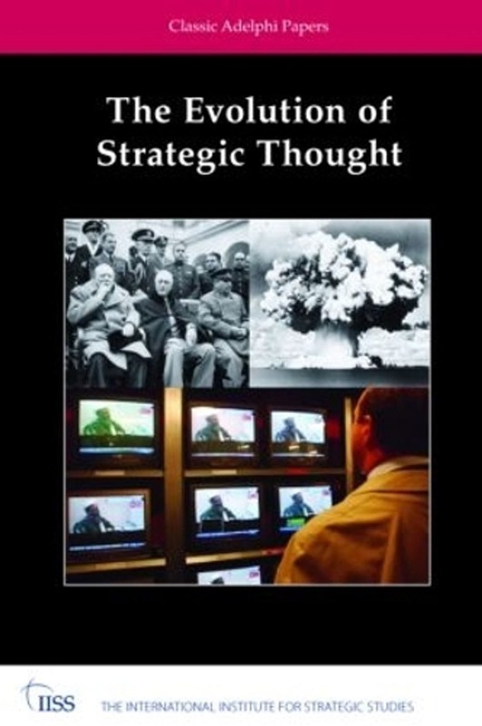 The Evolution of Strategic Thought: Classic Adelphi Papers by The International