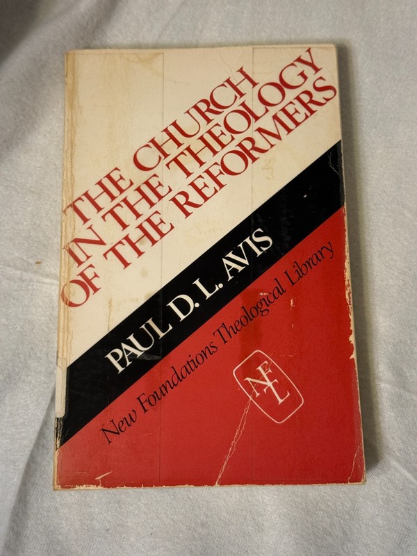 THE CHURCH IN THE THEOLOGY OF THE REFORMERS Paul D. L. Avis PB Good Ecclesiology