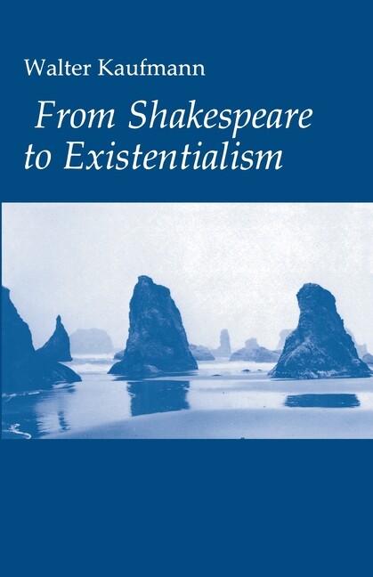 From Shakespeare To Existentialism: Essays On Shakespeare And Goethe; Hegel…