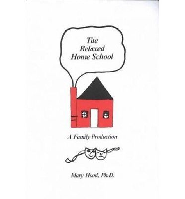 Relaxed Home School: A Family Production by Hood, Mary; Mary, Hood