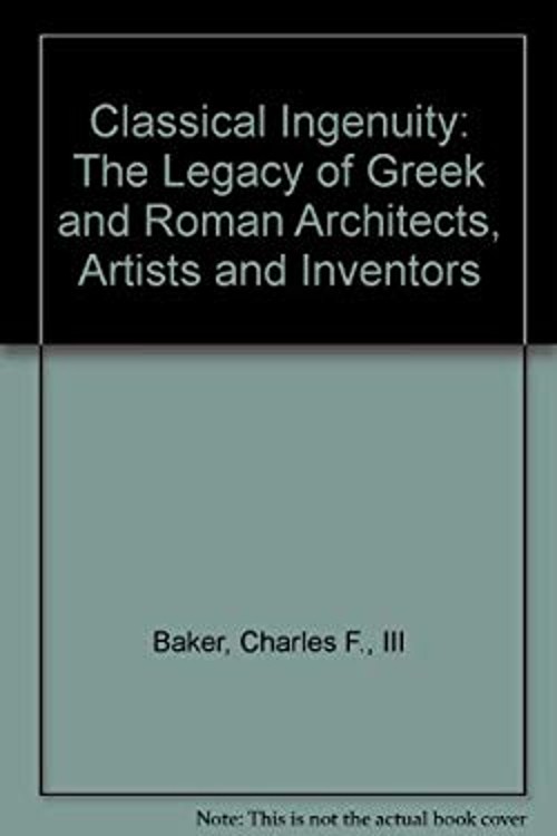 Classical Ingenuity : The Legacy of Greek and Roman Architects, A