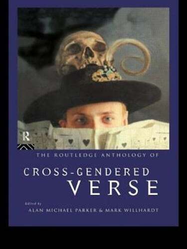 The Routledge Anthology of Cross-Gendered Verse by Alan Michael Parker: New