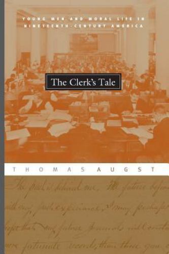 The Clerk’s Tale: Young Men and Moral Life in Nineteenth-Century America by Aug