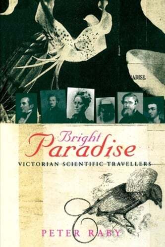 Bright Paradise: Victorian Scientific Travellers by Professor Raby, Peter: Used