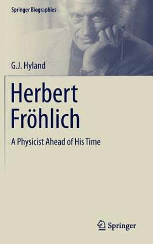 Herbert Fröhlich: A Physicist Ahead of His Time by G J Hyland: New