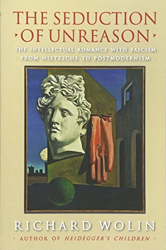 THE SEDUCTION OF UNREASON: THE INTELLECTUAL ROMANCE WITH By Richard Wolin *VG+*