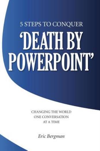 Five Steps To Conquer ‘Death By Powerpoint’: Changing The World One Convers…
