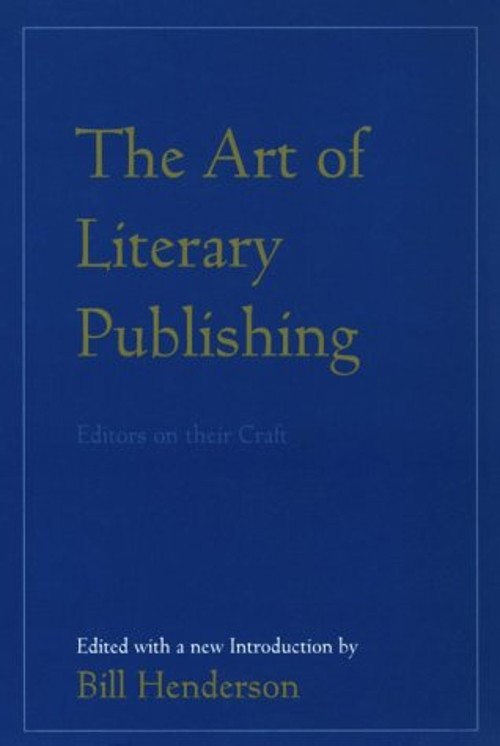 The Art of Literary Publishing : Editors on Their Craft Bill Hend