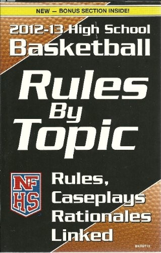 NFHS 2012-13 HIGH SCHOOL BASKETBALL RULES BY TOPIC By National Federation Of