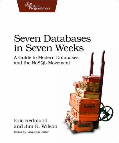 Seven Databases in Seven Weeks: A Guide to Modern Databases and the NoSQL…