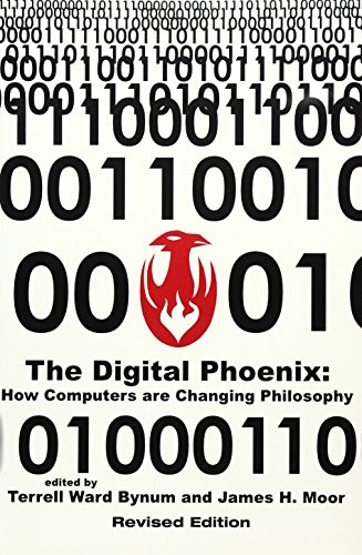 THE DIGITAL PHOENIX: HOW COMPUTERS ARE CHANGING PHILOSOPHY By Terrell Ward Bynum