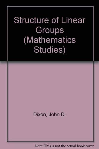 THE STRUCTURE OF LINEAR GROUPS (VAN NOSTRAND REINHOLD By John D Dixon