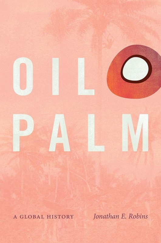 Oil Palm: A Global History by Jonathan E. Robins (English) Paperback Book