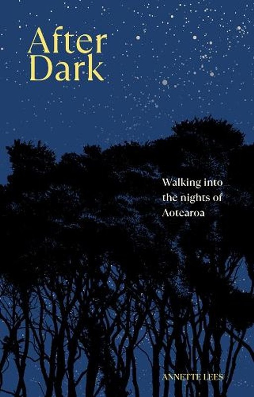 After Dark: Walking into the Nights of Aotearoa by Lees Annette (English) Paperb