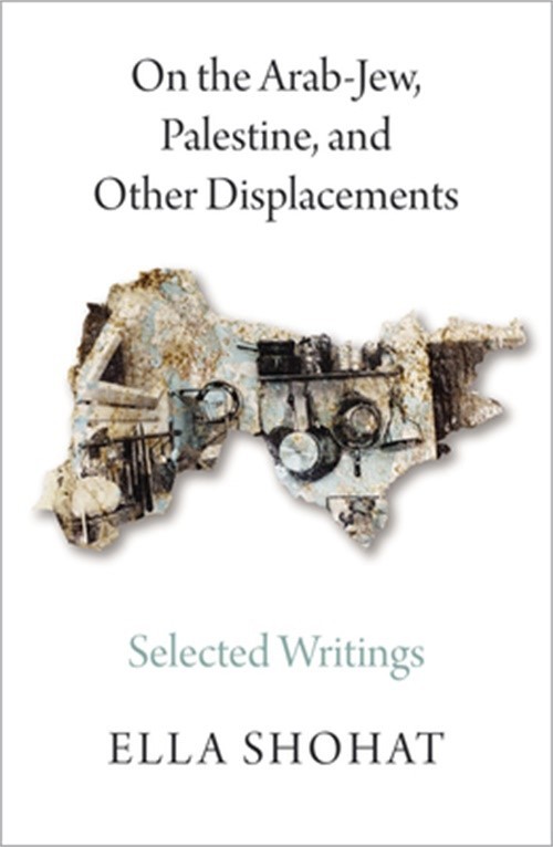 On the Arab-Jew, Palestine, and Other Displacements: Selected Writings of Ella S