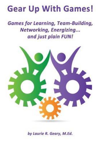 Gear Up With Games! : Games for Learning, Team-building, Networking, Energizi…