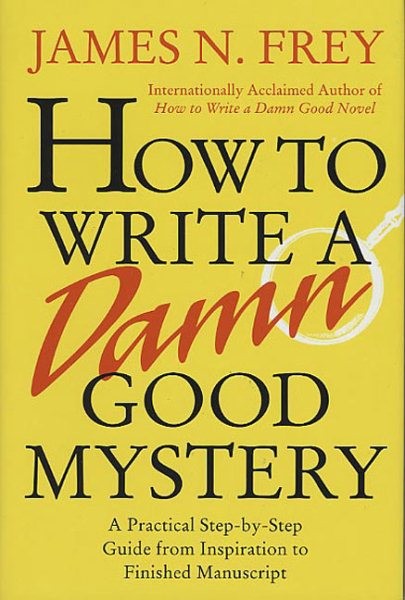 How to Write a Damn Good Mystery : A Practical Step-By-Step Guide from Inspir…