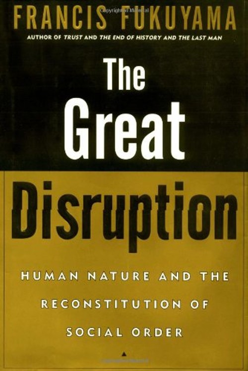 The Great Disruption : Human Nature and the Reconstitution of Soc