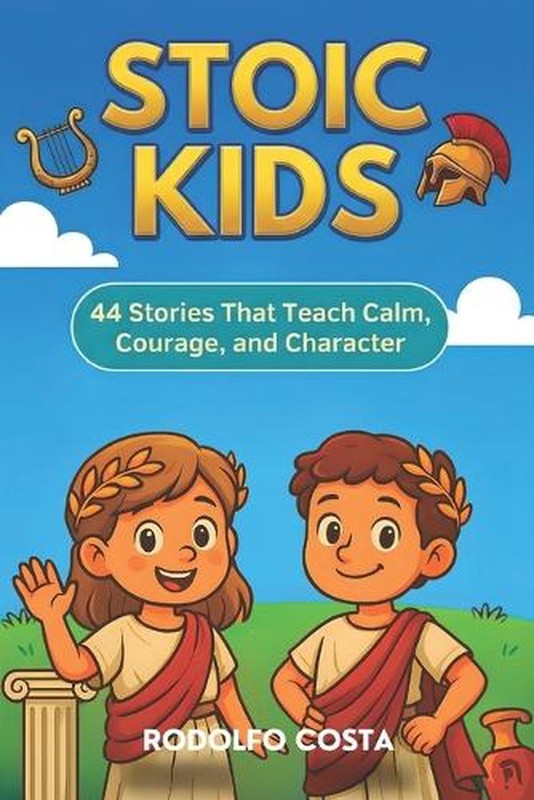 Stoic Kids: 44 Stories That Teach Calm, Courage, and Character by Rodolfo Costa