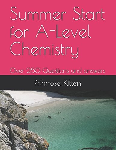 Summer Start for A-Level Chemistry: Over 250 Questions and answe