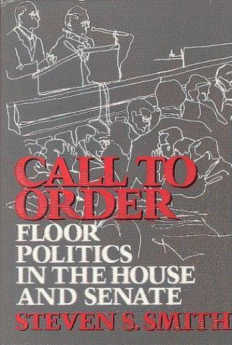 Call to Order: Floor Politics in the House and Senate by Smith, Steven S.