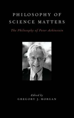 Philosophy of Science Matters: The Philosophy of Peter Achinstein by Morgan