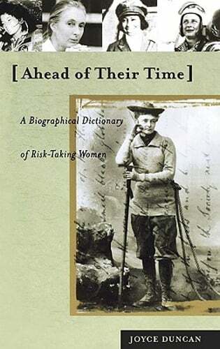 Ahead of Their Time: A Biographical Dictionary of Risk-Taking Women by Duncan